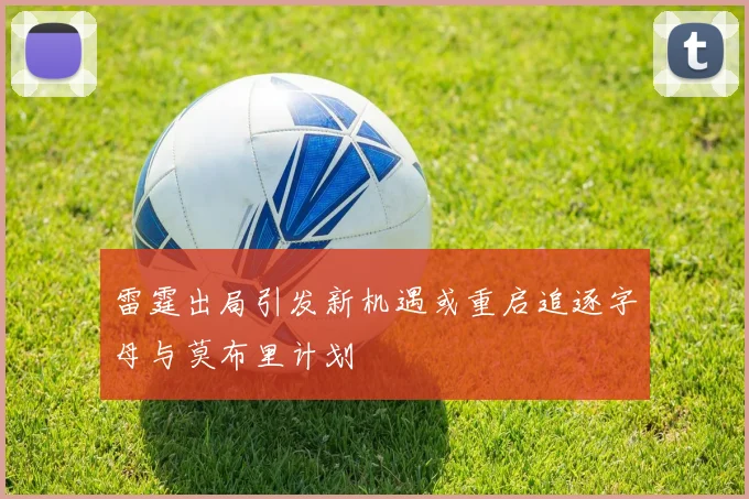 雷霆出局引发新机遇或重启追逐字母与莫布里计划